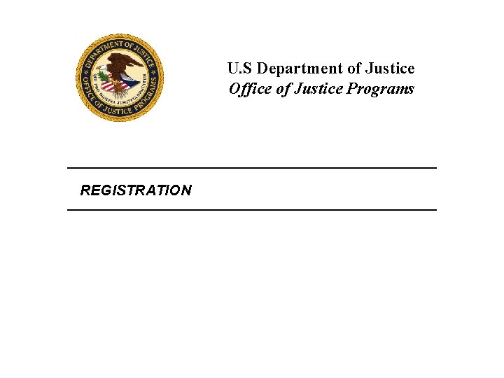 U. S Department of Justice Office of Justice Programs REGISTRATION 
