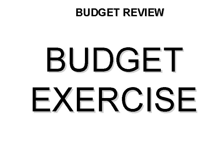 BUDGET REVIEW BUDGET EXERCISE 