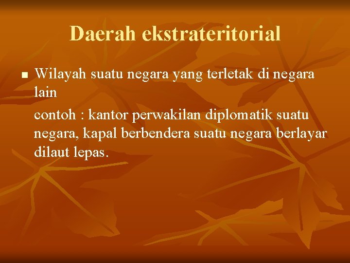 Daerah ekstrateritorial n Wilayah suatu negara yang terletak di negara lain contoh : kantor