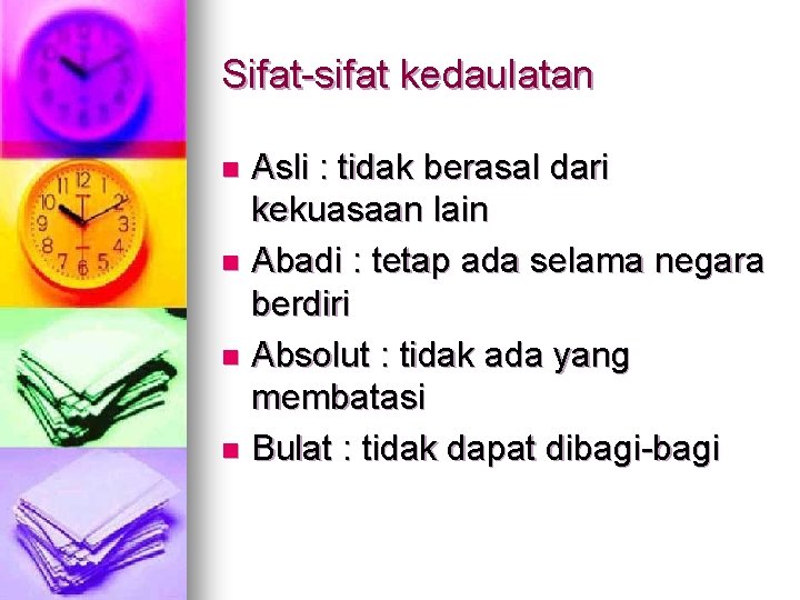 Sifat-sifat kedaulatan Asli : tidak berasal dari kekuasaan lain n Abadi : tetap ada