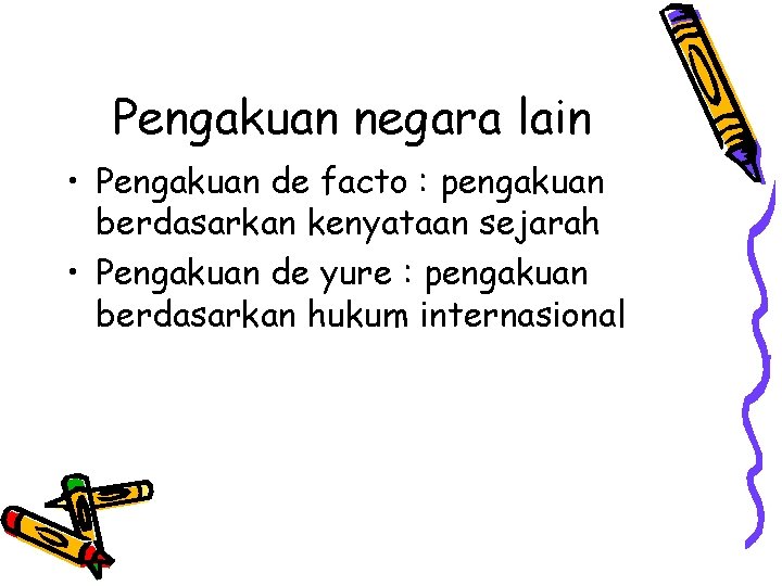 Pengakuan negara lain • Pengakuan de facto : pengakuan berdasarkan kenyataan sejarah • Pengakuan