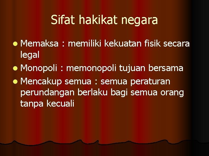 Sifat hakikat negara l Memaksa : memiliki kekuatan fisik secara legal l Monopoli :