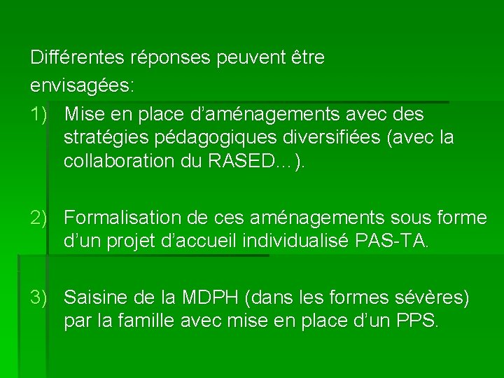 Différentes réponses peuvent être envisagées: 1) Mise en place d’aménagements avec des stratégies pédagogiques