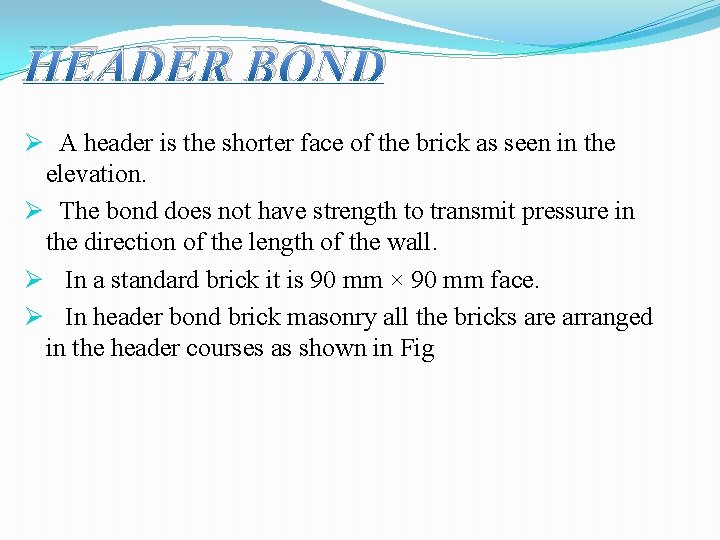 HEADER BOND Ø A header is the shorter face of the brick as seen