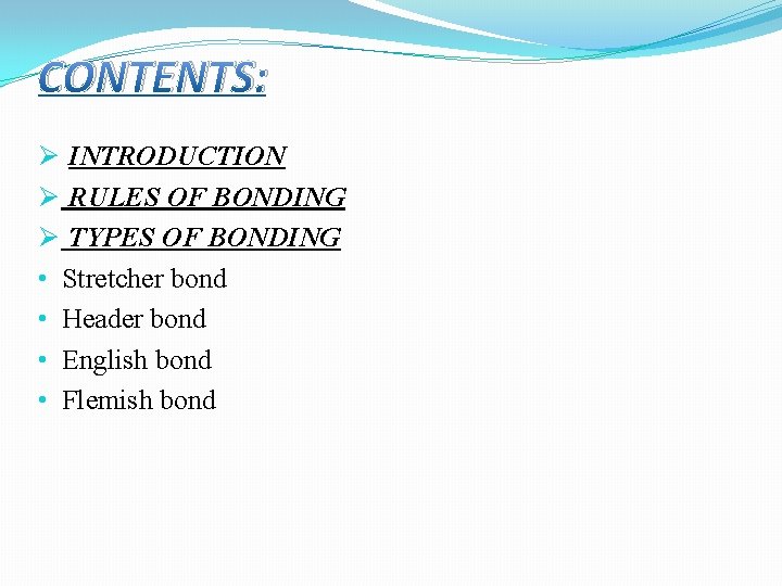 CONTENTS: Ø INTRODUCTION Ø RULES OF BONDING Ø TYPES OF BONDING • Stretcher bond