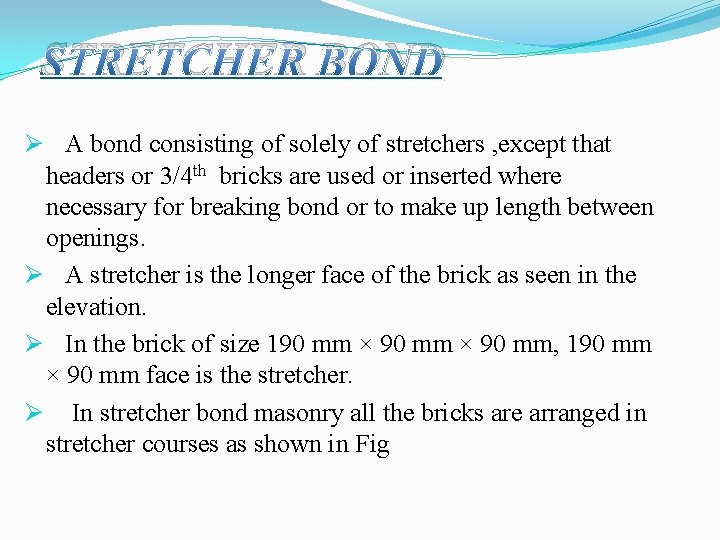 STRETCHER BOND Ø A bond consisting of solely of stretchers , except that headers