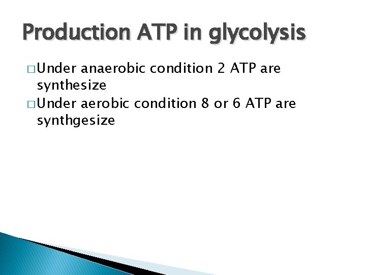 Production ATP in glycolysis � Under anaerobic condition 2 ATP are synthesize � Under