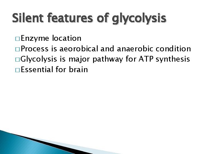 Silent features of glycolysis � Enzyme location � Process is aeorobical and anaerobic condition