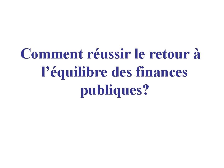 Comment réussir le retour à l’équilibre des finances publiques? 