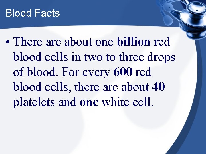 Blood Facts • There about one billion red blood cells in two to three