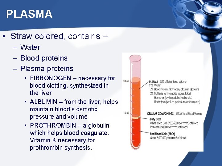 PLASMA • Straw colored, contains – – Water – Blood proteins – Plasma proteins