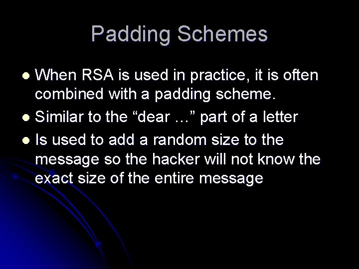 Padding Schemes When RSA is used in practice, it is often combined with a