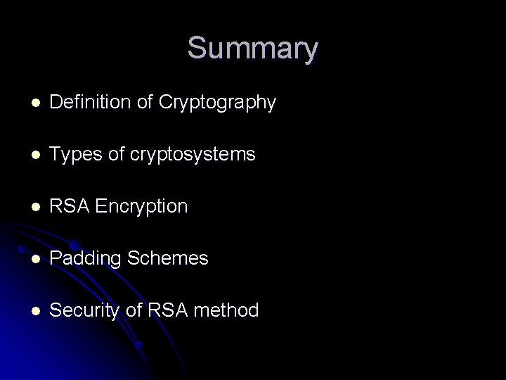 Summary l Definition of Cryptography l Types of cryptosystems l RSA Encryption l Padding