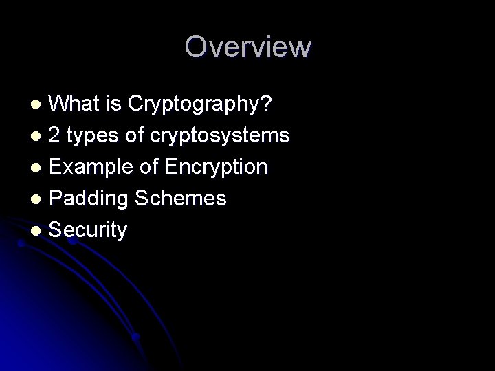 Overview What is Cryptography? l 2 types of cryptosystems l Example of Encryption l