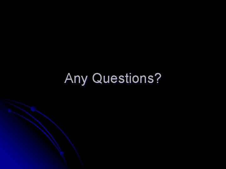 Any Questions? 