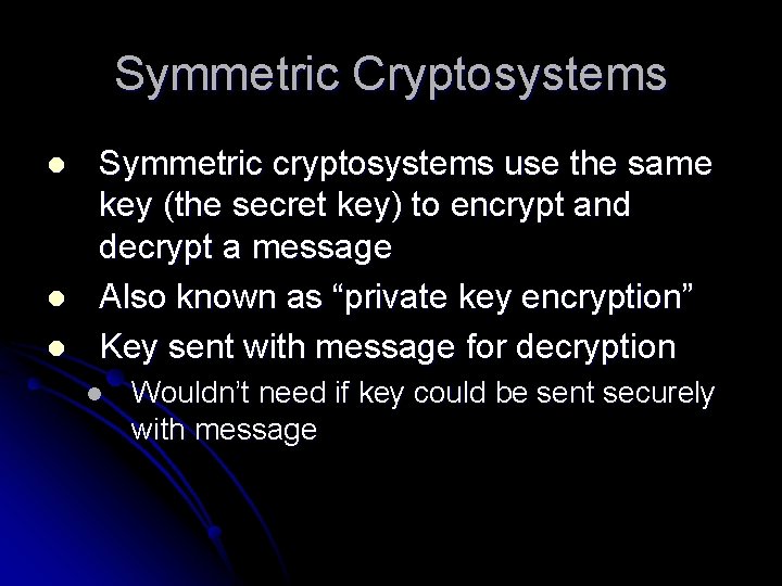 Symmetric Cryptosystems l l l Symmetric cryptosystems use the same key (the secret key)
