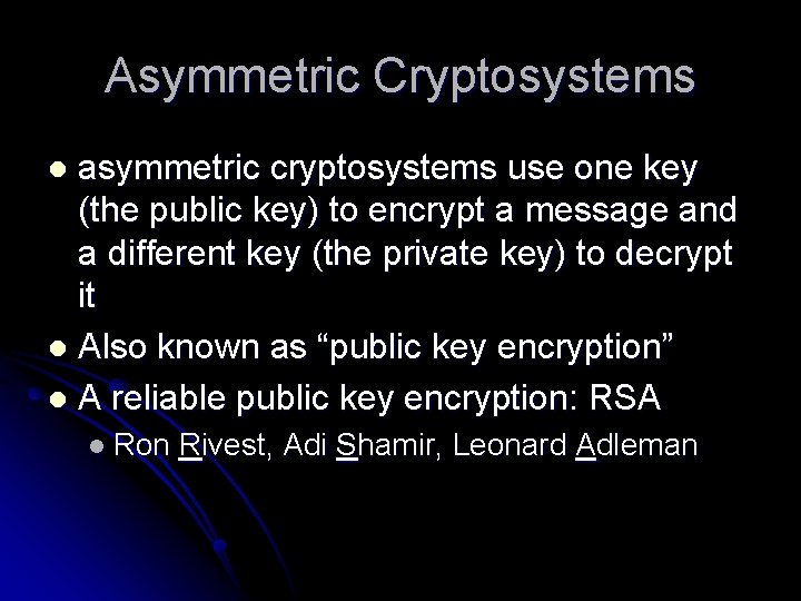 Asymmetric Cryptosystems asymmetric cryptosystems use one key (the public key) to encrypt a message