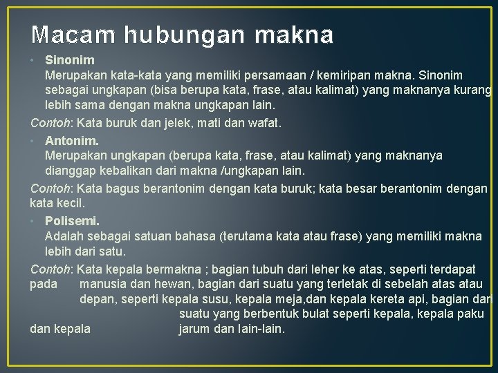 Macam hubungan makna • Sinonim Merupakan kata-kata yang memiliki persamaan / kemiripan makna. Sinonim