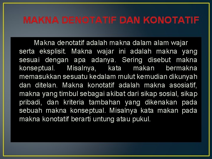 MAKNA DENOTATIF DAN KONOTATIF Makna denotatif adalah makna dalam wajar serta eksplisit. Makna wajar MAKNA DENOTATIF DAN KONOTATIF Makna denotatif adalah makna dalam wajar serta eksplisit. Makna wajar