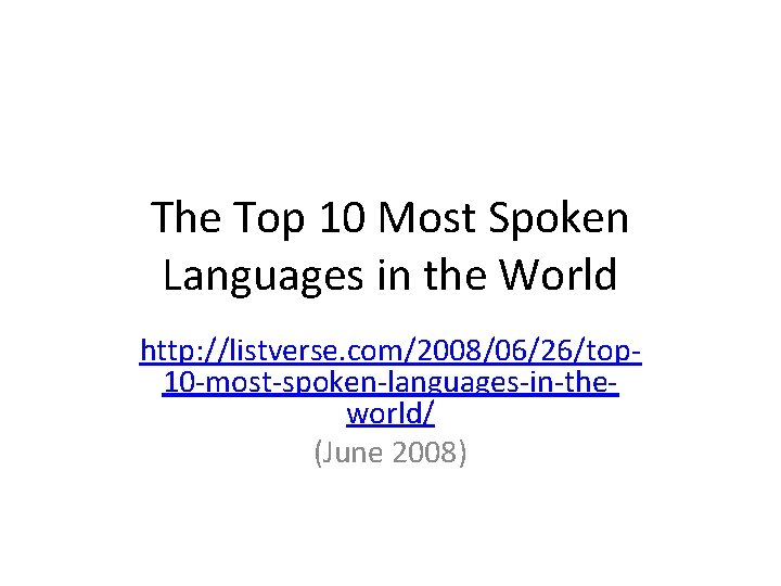 The Top 10 Most Spoken Languages in the World http: //listverse. com/2008/06/26/top 10 -most-spoken-languages-in-theworld/