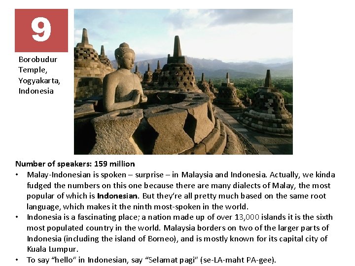 9 Borobudur Temple, Yogyakarta, Indonesia Number of speakers: 159 million • Malay-Indonesian is spoken