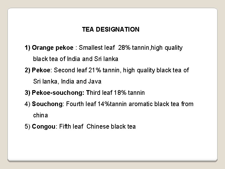 TEA DESIGNATION 1) Orange pekoe : Smallest leaf 28% tannin, high quality black tea