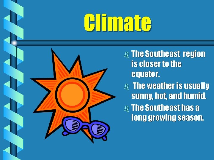 Climate b The Southeast region is closer to the equator. b The weather is