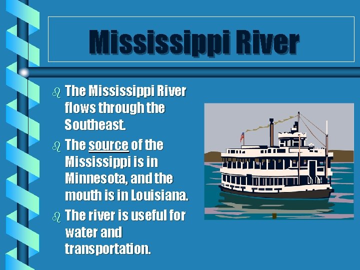 Mississippi River b The Mississippi River flows through the Southeast. b The source of