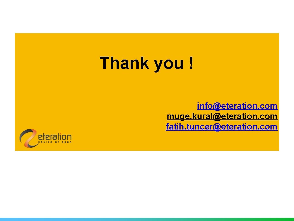 Thank you ! info@eteration. com muge. kural@eteration. com fatih. tuncer@eteration. com 