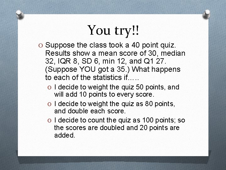 You try!! O Suppose the class took a 40 point quiz. Results show a