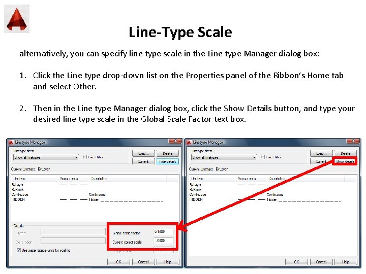 Line-Type Scale alternatively, you can specify line type scale in the Line type Manager