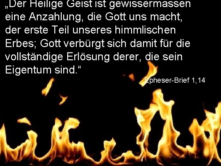 „Der Heilige Geist gewissermassen eine Anzahlung, die Gott uns macht, der erste Teil unseres