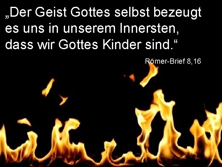 „Der Geist Gottes selbst bezeugt es uns in unserem Innersten, dass wir Gottes Kinder