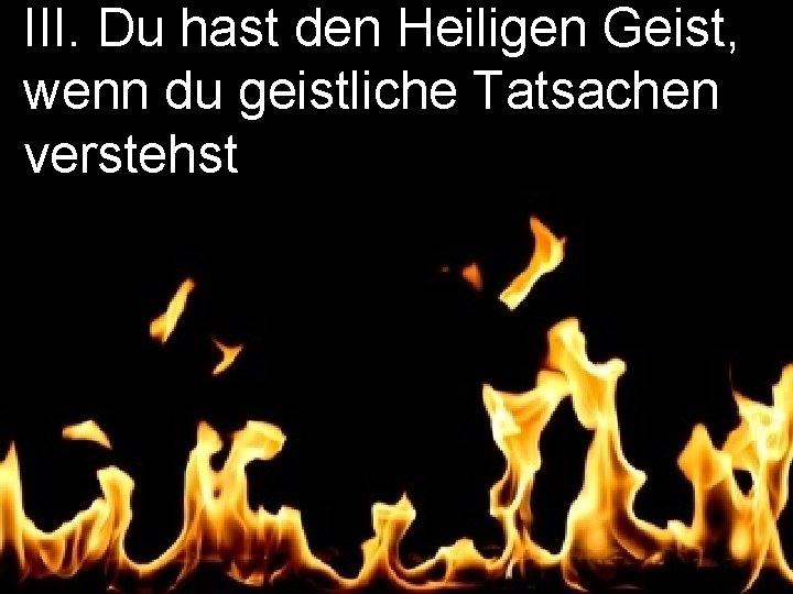 III. Du hast den Heiligen Geist, wenn du geistliche Tatsachen verstehst 