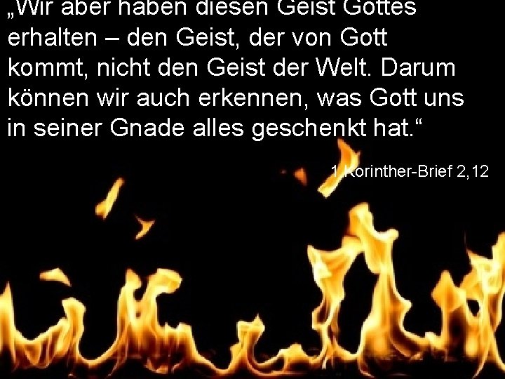 „Wir aber haben diesen Geist Gottes erhalten – den Geist, der von Gott kommt,