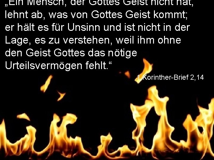 „Ein Mensch, der Gottes Geist nicht hat, lehnt ab, was von Gottes Geist kommt;