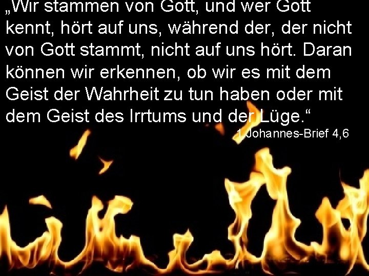 „Wir stammen von Gott, und wer Gott kennt, hört auf uns, während der, der