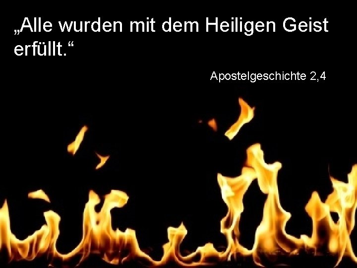 „Alle wurden mit dem Heiligen Geist erfüllt. “ Apostelgeschichte 2, 4 