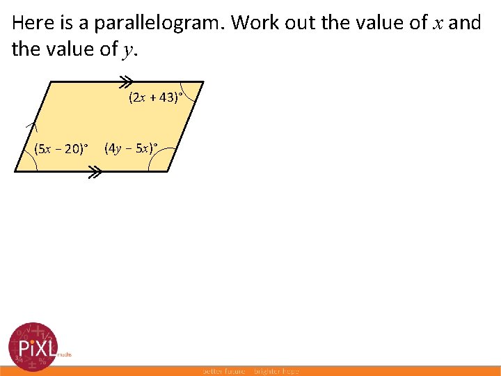 Here is a parallelogram. Work out the value of x and the value of
