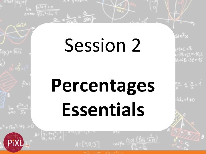 Session 2 Percentages Essentials 