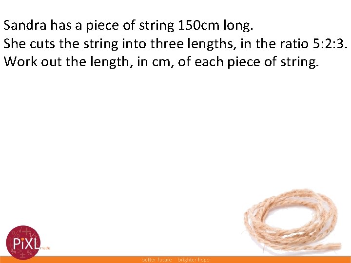 Sandra has a piece of string 150 cm long. She cuts the string into