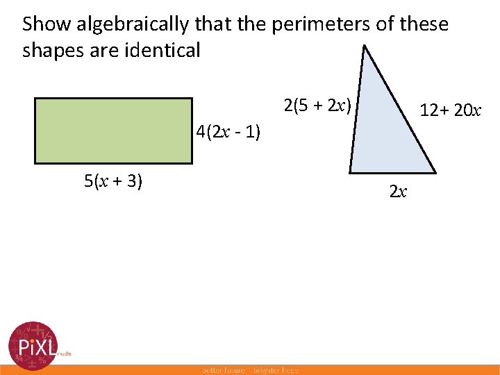 Show algebraically that the perimeters of these shapes are identical 2(5 + 2 x)