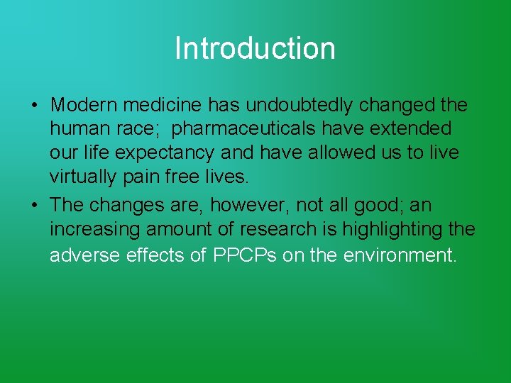 Introduction • Modern medicine has undoubtedly changed the human race; pharmaceuticals have extended our