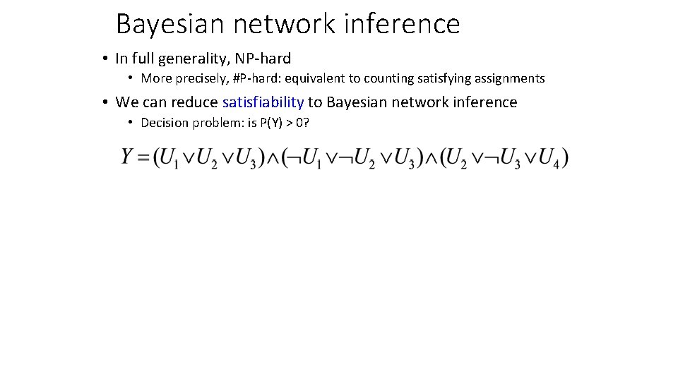 Bayesian network inference • In full generality, NP-hard • More precisely, #P-hard: equivalent to