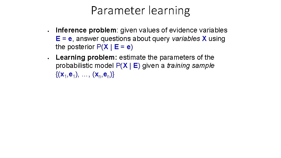 Parameter learning Inference problem: given values of evidence variables E = e, answer questions