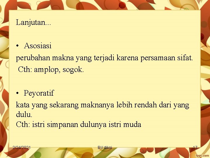 Lanjutan. . . • Asosiasi perubahan makna yang terjadi karena persamaan sifat. Cth: amplop,