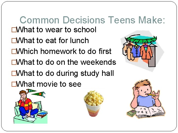 Common Decisions Teens Make: �What to wear to school �What to eat for lunch