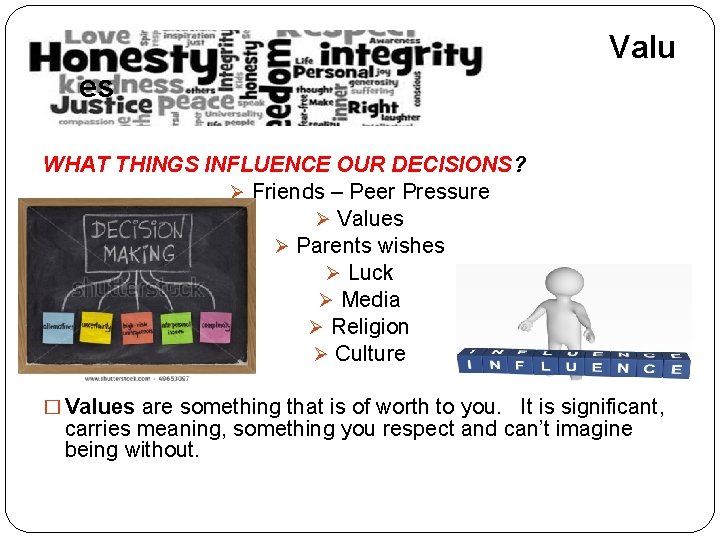 Valu es WHAT THINGS INFLUENCE OUR DECISIONS? Ø Friends – Peer Pressure Ø Values