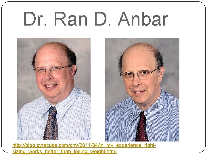 Dr. Ran D. Anbar http: //blog. syracuse. com/cny/2011/04/in_my_experience_rightsizing_works_better_than_losing_weight. html 