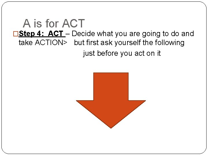 A is for ACT �Step 4: ACT – Decide what you are going to